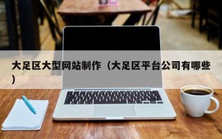 中国香港大足区大型网站制作（大足区平台公司有哪些）