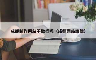 中国香港成都制作网站不做行吗（成都网站编辑）